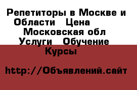  Репетиторы в Москве и Области › Цена ­ 300 - Московская обл. Услуги » Обучение. Курсы   